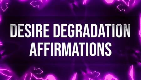 Desire Degradation Affirmations for Humiliation Junkies