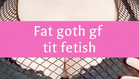 Fat goth gf tit fetish