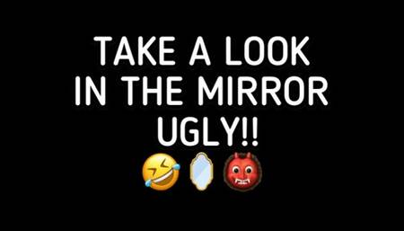 TAKE A LOOK IN THE MIRROR UGLY!!