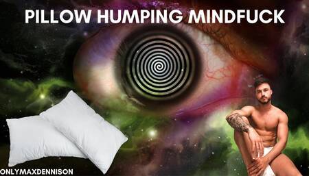 Pillow humping mindfuck