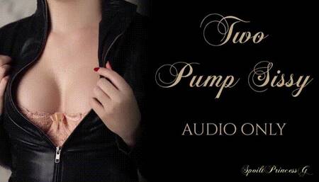 Two Pump Sissy - AUDIO ONLY