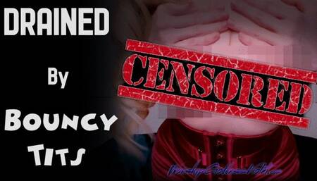CENSORED VERSION: Drained By Bouncy Tits