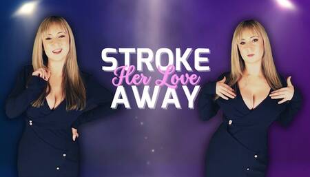 Stroke her love away