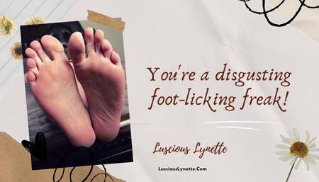 You're A Disgusting Foot Licking Freak