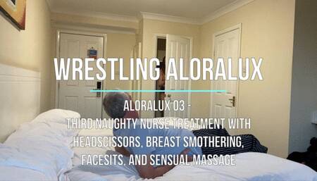 Aloralux 03 - Third Naughty Nurse Treatment with Headscissors, Breast Smothering, Facesits, and Sensual Massage