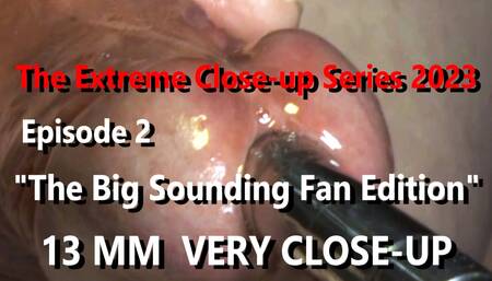 The Extreme Close-up Series 2023 - 13MM ULTRA CLOSE UP - The Uncut Big Sounding 4K Fan Edition