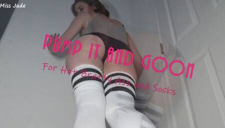 Pump it and Goon for Hot Bratty Ass and Socks