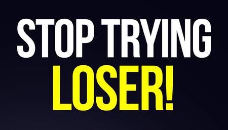Stop Trying Loser! (Verbal Humiliation)