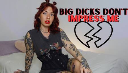 Big Dicks Don’t Impress Me