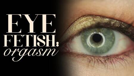 Eye Fetish: Orgasm