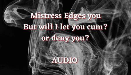 Mistress wants to edge you, but will you be allowed to cum? AUDIO
