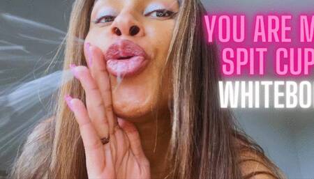 YOU ARE MY SPIT CUP WHITEBOI