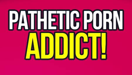 Pathetic Porn Addict Verbal Humiliation