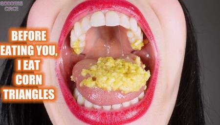 BEFORE EATING YOU, I EAT CORN TRIANGLES