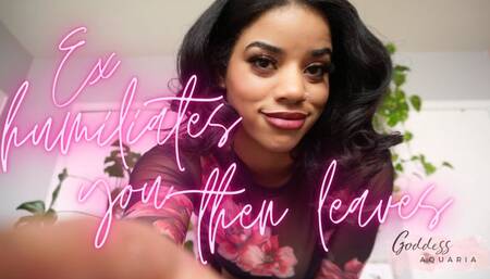 Ex Humiliates You Then Leaves FOREVER