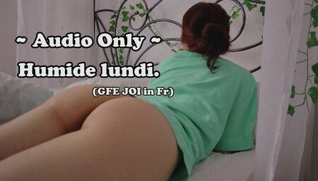 AUDIO ONLY - Humide lundi. (FR JOI)
