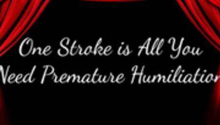 One Stroke is All You Need Premature Humiliation