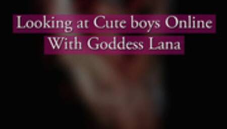 Looking at cute boys Online with Goddess Lana