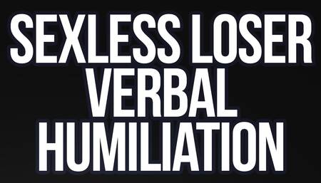 Unfuckable Sexless Loser! (Verbal Humiliation)
