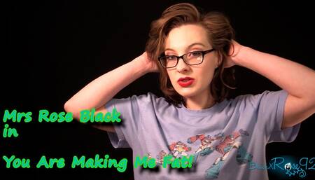 You Are Making Me Fat!