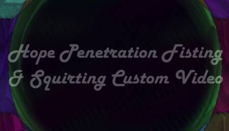 Hope Penetration Fisting & Squirting Custom Video