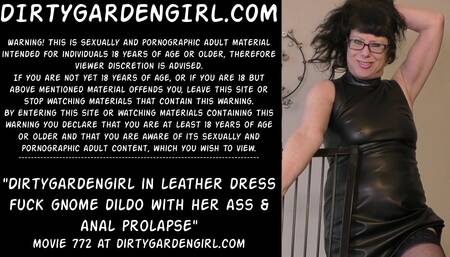 Dirtygardengirl in leather dress fuck gnome dildo with her ass & anal prolapse