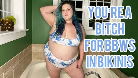You're a Bitch for BBWs in Bikinis