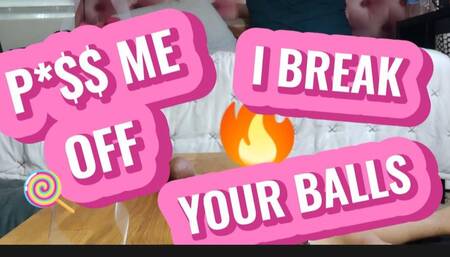 P*$$ ME OFF I BREAK YOUR BALLS