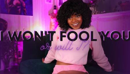 I Wont Fool you…Or Will I?