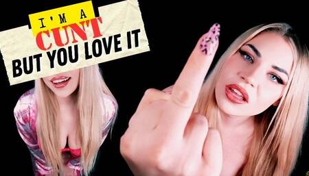 I'm a Cunt, But You Love It