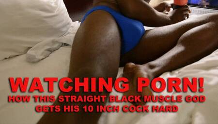 WATCHING PORN! HOW I GET MY BIG BLACK COCK HARD