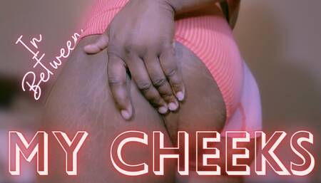 In Between My Cheeks