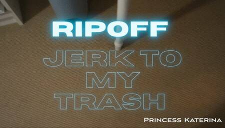 TOTAL RIPOFF: JERK TO MY TRASH