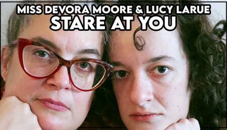 Miss Devora Moore and Lucy LaRue Stare at You