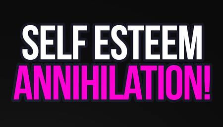 Self-esteem Annihilation!