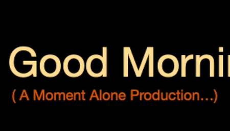 A Good Mornin' (A Moment Alone Production...)