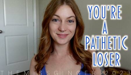 You're A Pathetic Loser