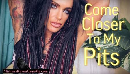 COME CLOSER TO MY PITS
