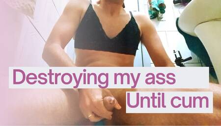 Destroying my ass - Until cum