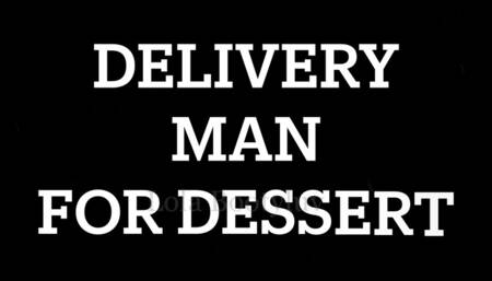 Delivery Man For Dessert