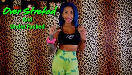 Over Stroked and Under Fucked