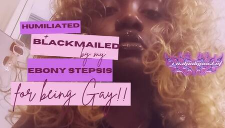 Humiliated & Blackmailed By Stepsis For Being Gay! Ebony Findom