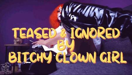 Teased and Ignored by Bitchy Clown Girl