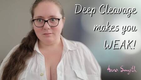 Deep Cleavage makes you WEAK!