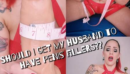 Should I Get My Husband To Have Penis Fillers?