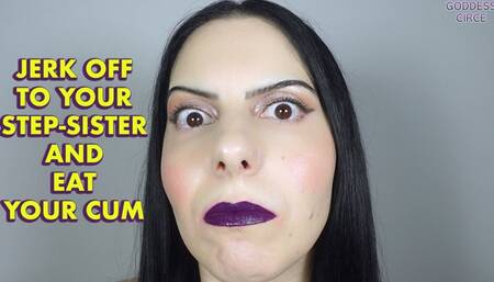 JERK OFF TO YOUR STEP-SISTER AND EAT YOUR CUM (Video request)