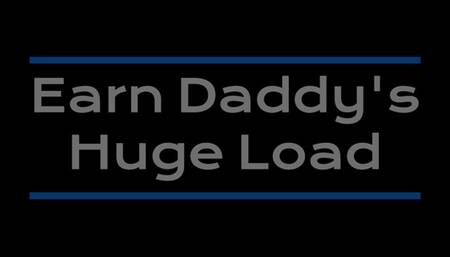 Earn Daddy's Huge Load