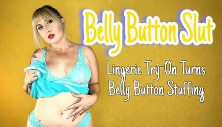 Belly Button Slut: Lingerie Try On Turns Belly Button Stuffing