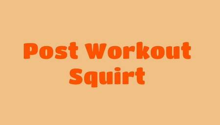 Post Workout Squirting