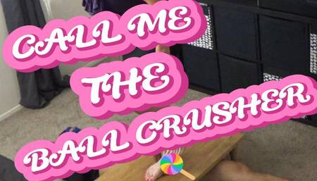 CALL ME THE BALL CRUSHER